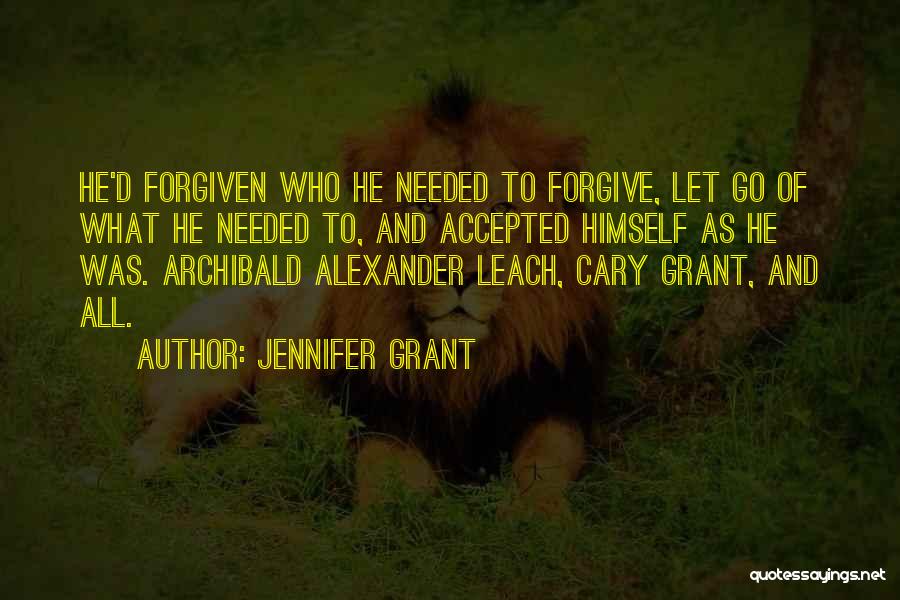 Jennifer Grant Quotes: He'd Forgiven Who He Needed To Forgive, Let Go Of What He Needed To, And Accepted Himself As He Was.