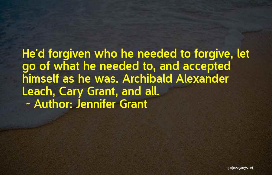 Jennifer Grant Quotes: He'd Forgiven Who He Needed To Forgive, Let Go Of What He Needed To, And Accepted Himself As He Was.