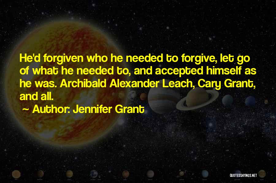 Jennifer Grant Quotes: He'd Forgiven Who He Needed To Forgive, Let Go Of What He Needed To, And Accepted Himself As He Was.