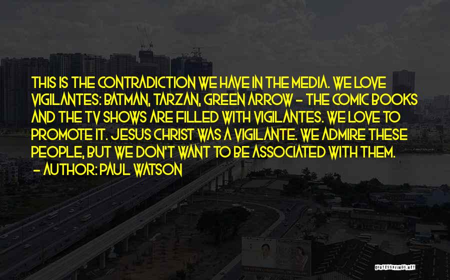 Paul Watson Quotes: This Is The Contradiction We Have In The Media. We Love Vigilantes: Batman, Tarzan, Green Arrow - The Comic Books