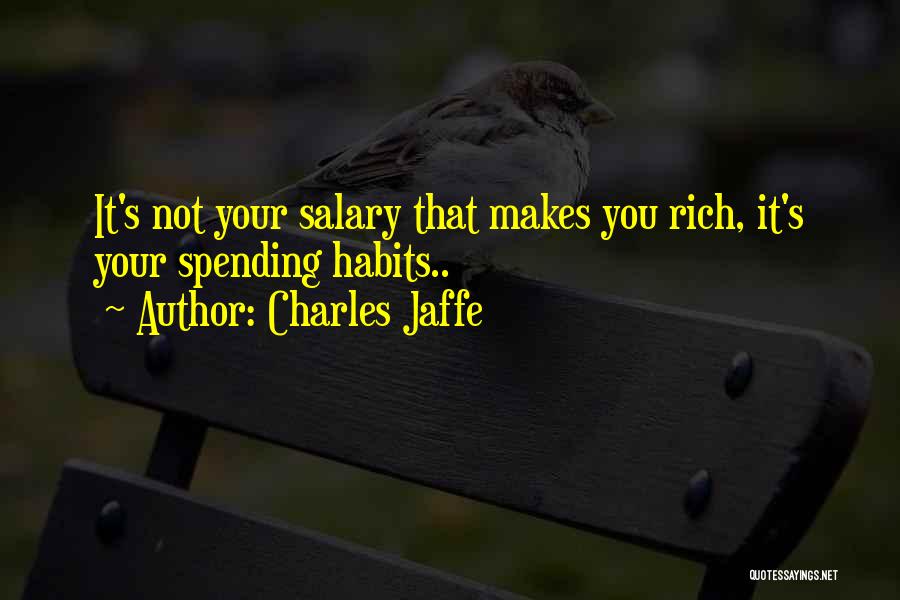 Charles Jaffe Quotes: It's Not Your Salary That Makes You Rich, It's Your Spending Habits..