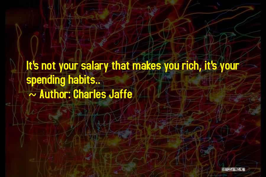 Charles Jaffe Quotes: It's Not Your Salary That Makes You Rich, It's Your Spending Habits..