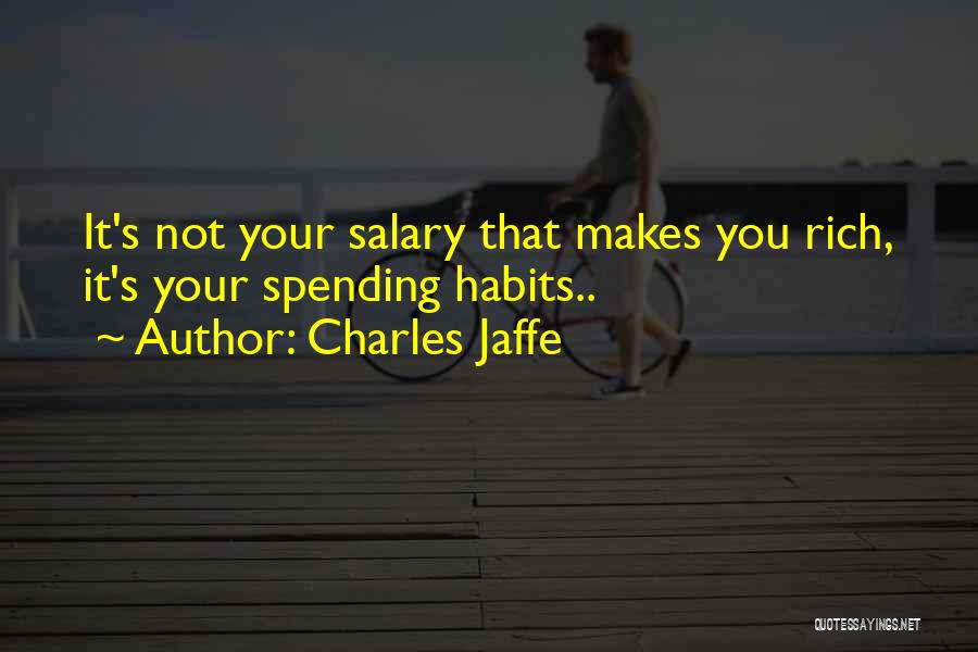 Charles Jaffe Quotes: It's Not Your Salary That Makes You Rich, It's Your Spending Habits..