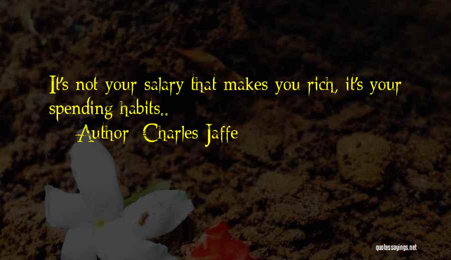 Charles Jaffe Quotes: It's Not Your Salary That Makes You Rich, It's Your Spending Habits..