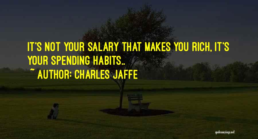 Charles Jaffe Quotes: It's Not Your Salary That Makes You Rich, It's Your Spending Habits..