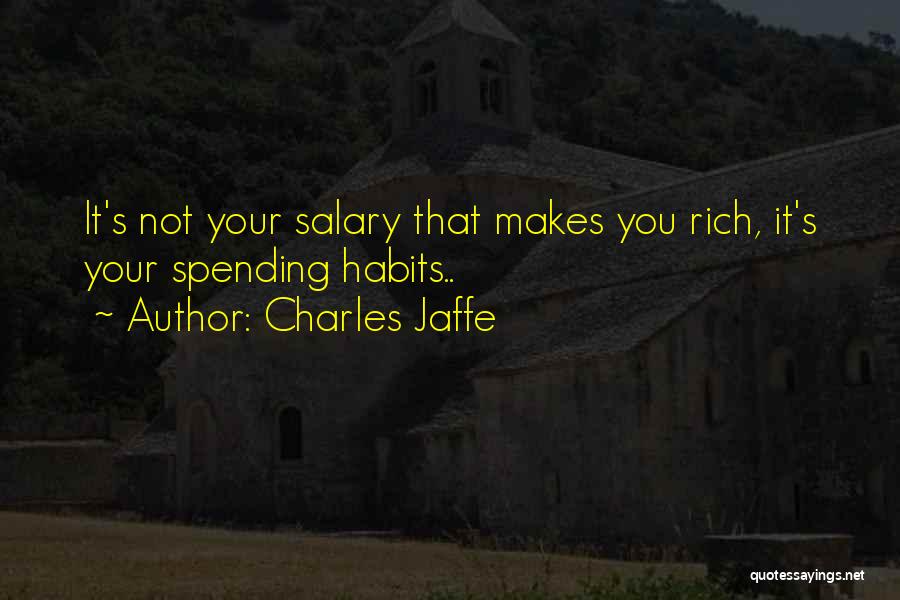 Charles Jaffe Quotes: It's Not Your Salary That Makes You Rich, It's Your Spending Habits..