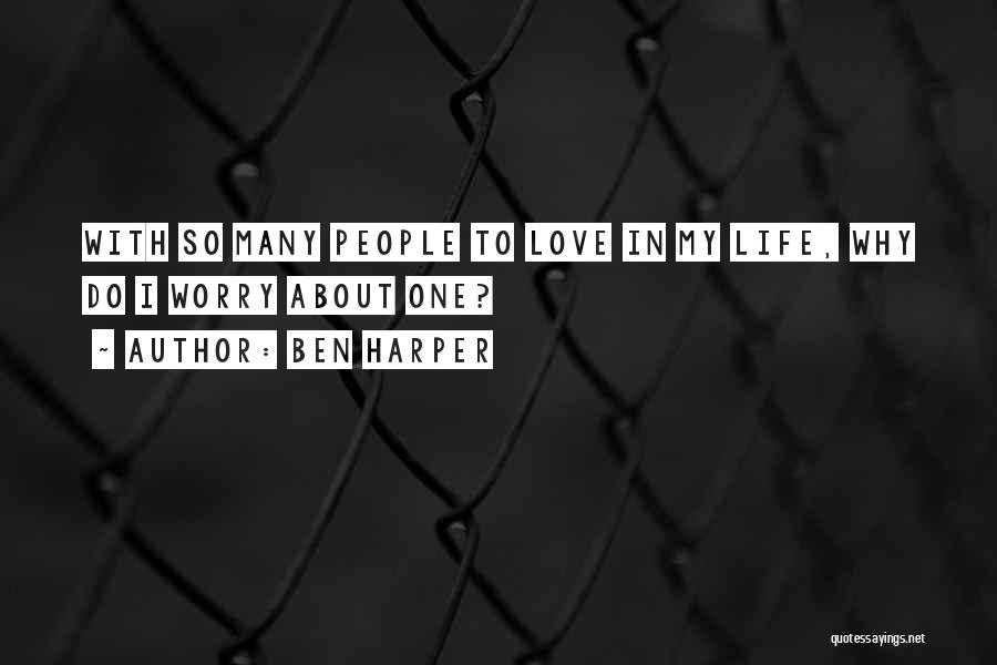 Ben Harper Quotes: With So Many People To Love In My Life, Why Do I Worry About One?