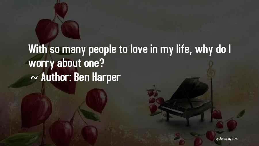 Ben Harper Quotes: With So Many People To Love In My Life, Why Do I Worry About One?