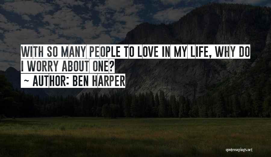 Ben Harper Quotes: With So Many People To Love In My Life, Why Do I Worry About One?