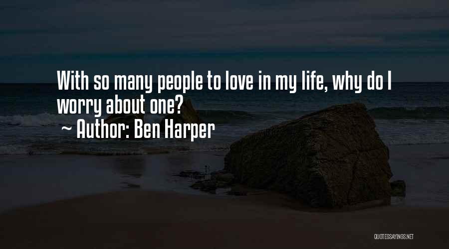 Ben Harper Quotes: With So Many People To Love In My Life, Why Do I Worry About One?