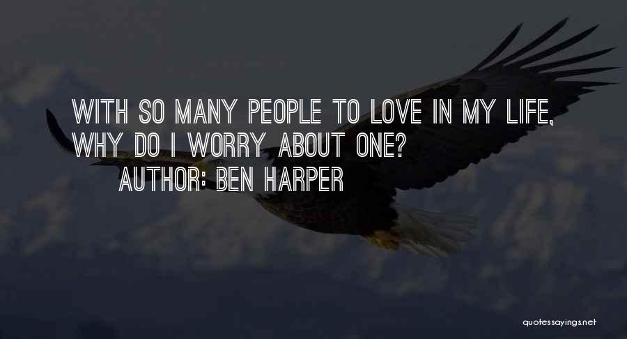 Ben Harper Quotes: With So Many People To Love In My Life, Why Do I Worry About One?