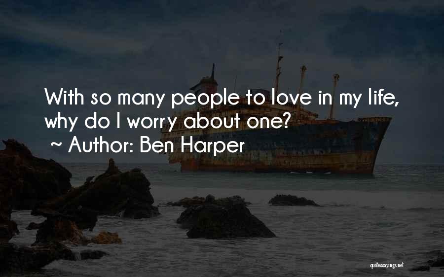 Ben Harper Quotes: With So Many People To Love In My Life, Why Do I Worry About One?