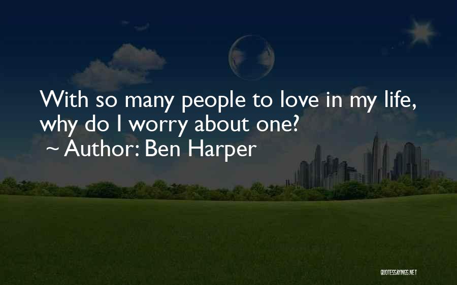 Ben Harper Quotes: With So Many People To Love In My Life, Why Do I Worry About One?