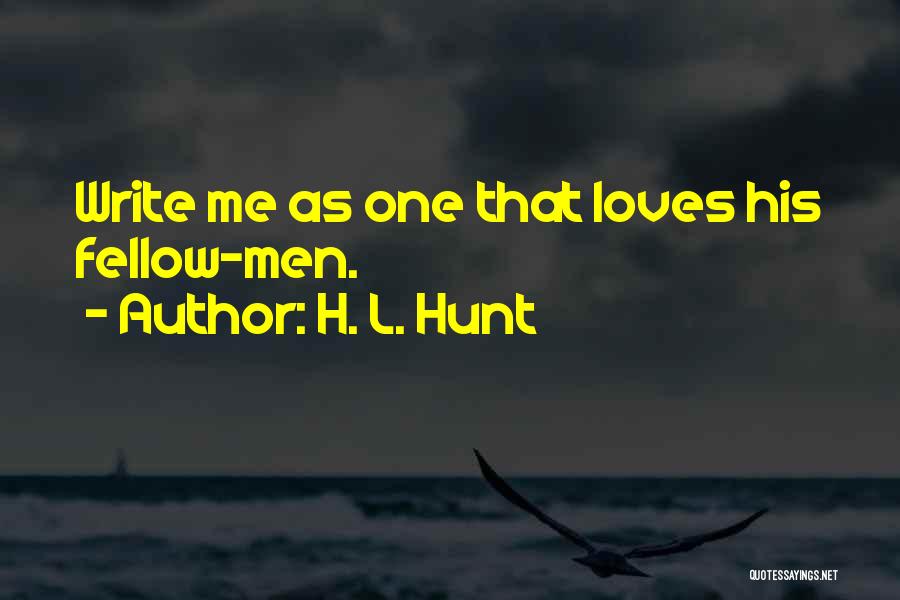 H. L. Hunt Quotes: Write Me As One That Loves His Fellow-men.