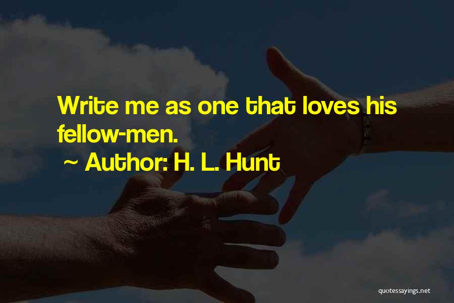 H. L. Hunt Quotes: Write Me As One That Loves His Fellow-men.