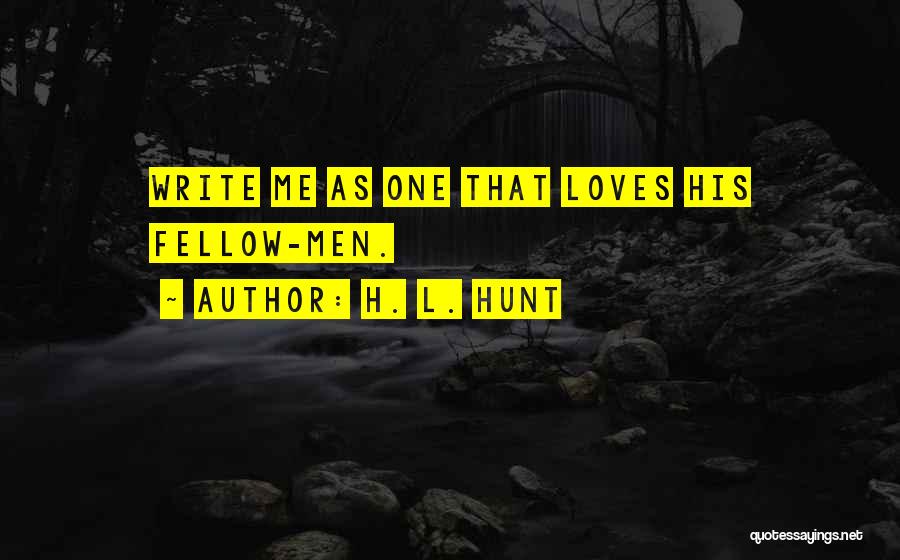 H. L. Hunt Quotes: Write Me As One That Loves His Fellow-men.