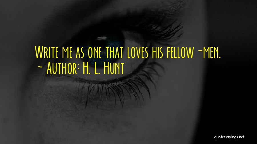 H. L. Hunt Quotes: Write Me As One That Loves His Fellow-men.
