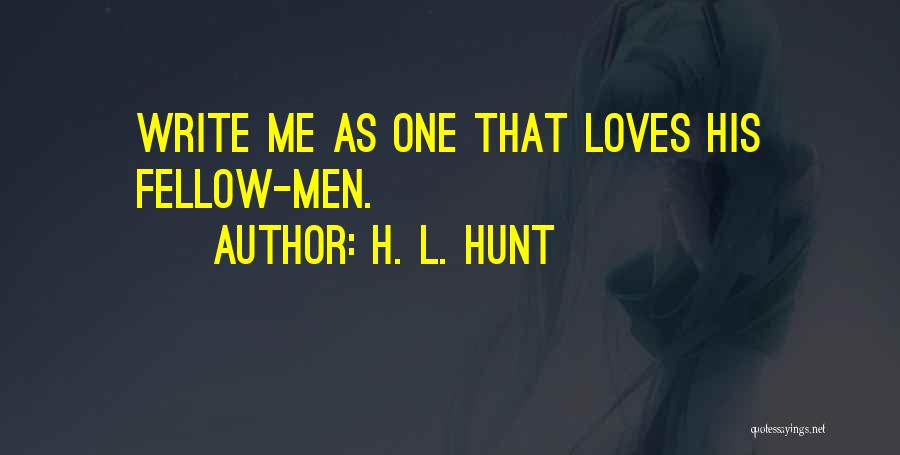 H. L. Hunt Quotes: Write Me As One That Loves His Fellow-men.