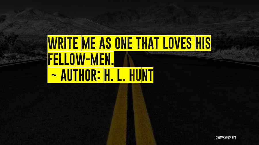 H. L. Hunt Quotes: Write Me As One That Loves His Fellow-men.