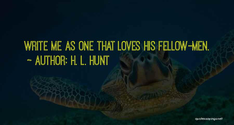 H. L. Hunt Quotes: Write Me As One That Loves His Fellow-men.