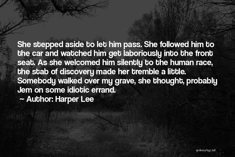 Harper Lee Quotes: She Stepped Aside To Let Him Pass. She Followed Him To The Car And Watched Him Get Laboriously Into The