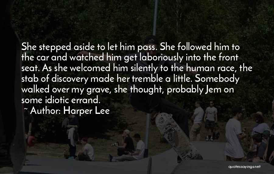 Harper Lee Quotes: She Stepped Aside To Let Him Pass. She Followed Him To The Car And Watched Him Get Laboriously Into The