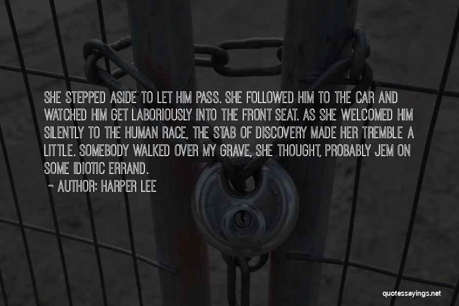 Harper Lee Quotes: She Stepped Aside To Let Him Pass. She Followed Him To The Car And Watched Him Get Laboriously Into The