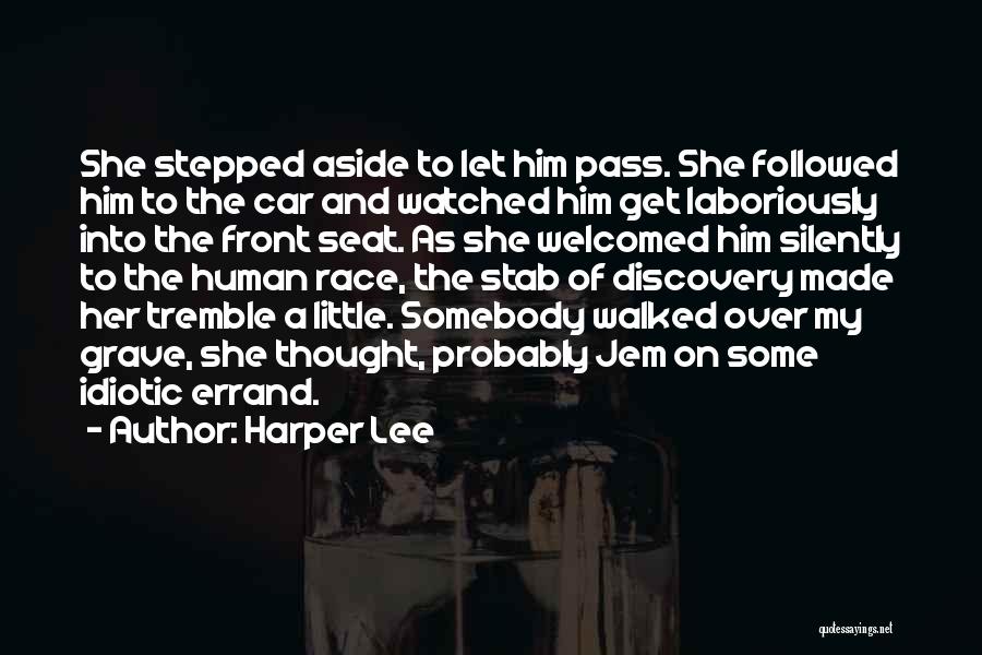 Harper Lee Quotes: She Stepped Aside To Let Him Pass. She Followed Him To The Car And Watched Him Get Laboriously Into The