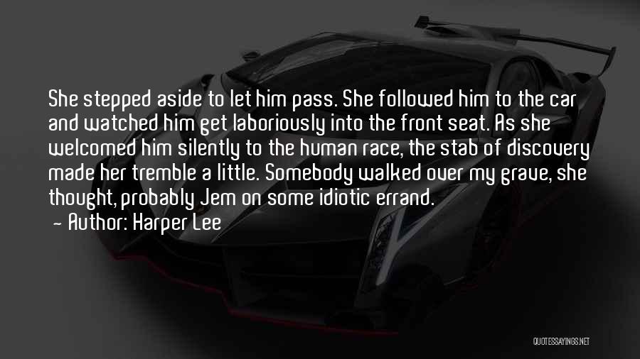 Harper Lee Quotes: She Stepped Aside To Let Him Pass. She Followed Him To The Car And Watched Him Get Laboriously Into The