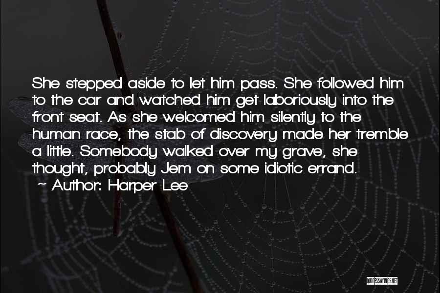 Harper Lee Quotes: She Stepped Aside To Let Him Pass. She Followed Him To The Car And Watched Him Get Laboriously Into The