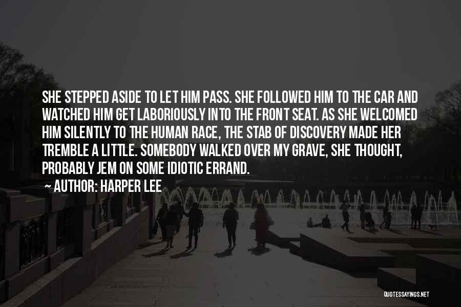 Harper Lee Quotes: She Stepped Aside To Let Him Pass. She Followed Him To The Car And Watched Him Get Laboriously Into The
