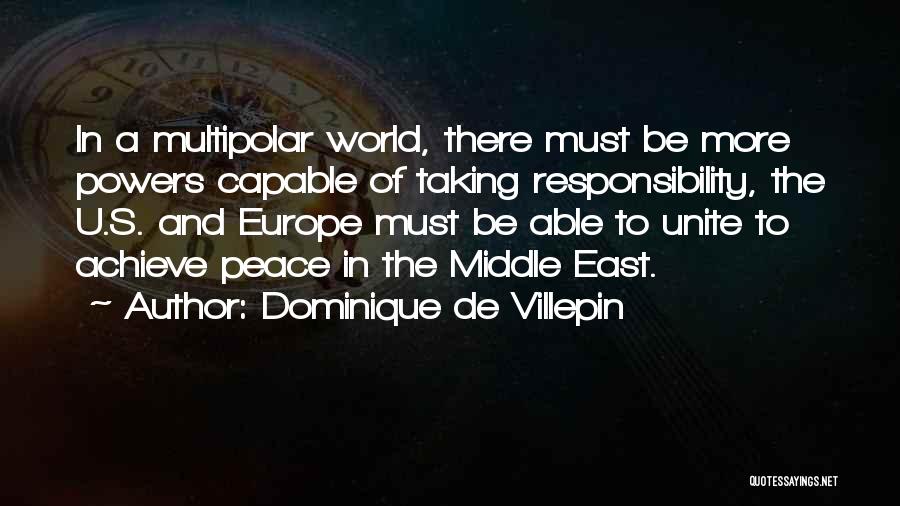 Dominique De Villepin Quotes: In A Multipolar World, There Must Be More Powers Capable Of Taking Responsibility, The U.s. And Europe Must Be Able