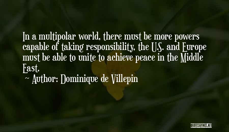 Dominique De Villepin Quotes: In A Multipolar World, There Must Be More Powers Capable Of Taking Responsibility, The U.s. And Europe Must Be Able
