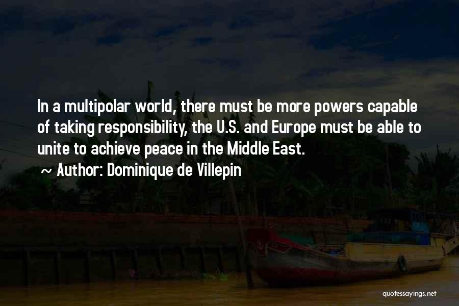 Dominique De Villepin Quotes: In A Multipolar World, There Must Be More Powers Capable Of Taking Responsibility, The U.s. And Europe Must Be Able