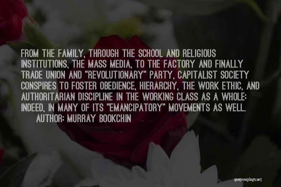 Murray Bookchin Quotes: From The Family, Through The School And Religious Institutions, The Mass Media, To The Factory And Finally Trade Union And