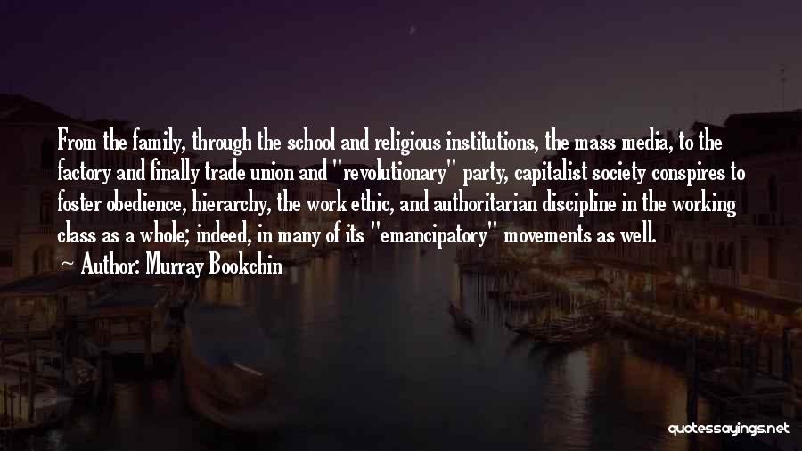 Murray Bookchin Quotes: From The Family, Through The School And Religious Institutions, The Mass Media, To The Factory And Finally Trade Union And