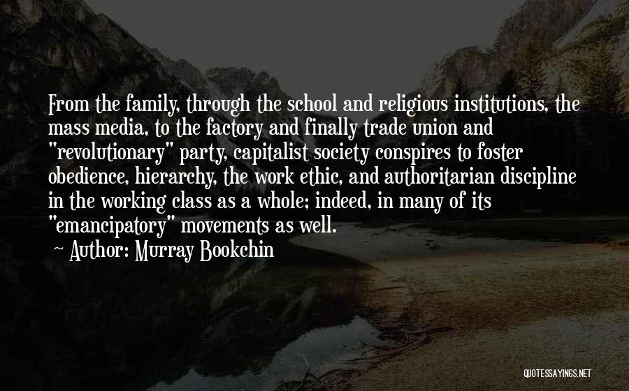 Murray Bookchin Quotes: From The Family, Through The School And Religious Institutions, The Mass Media, To The Factory And Finally Trade Union And