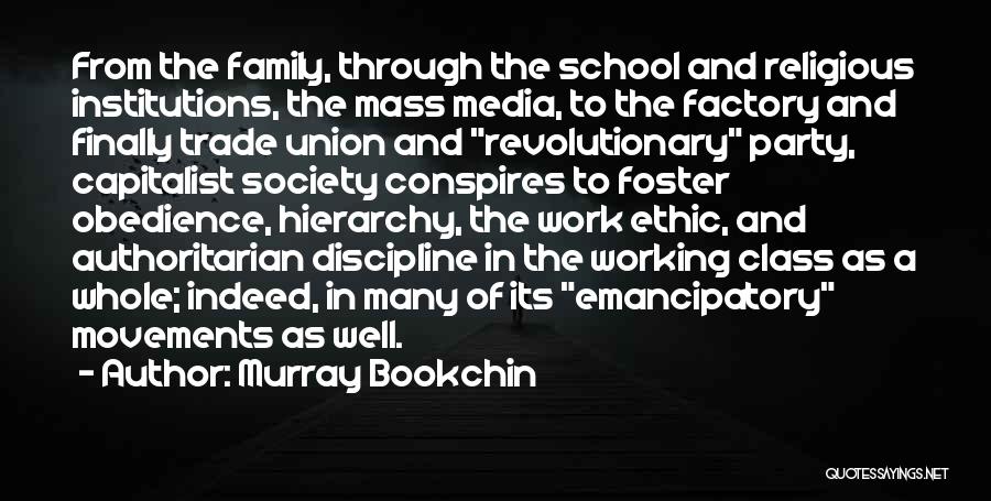 Murray Bookchin Quotes: From The Family, Through The School And Religious Institutions, The Mass Media, To The Factory And Finally Trade Union And
