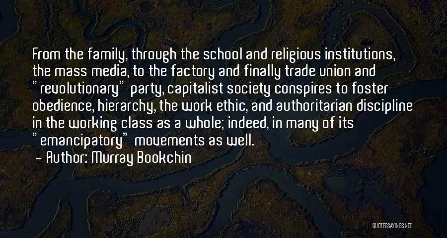 Murray Bookchin Quotes: From The Family, Through The School And Religious Institutions, The Mass Media, To The Factory And Finally Trade Union And