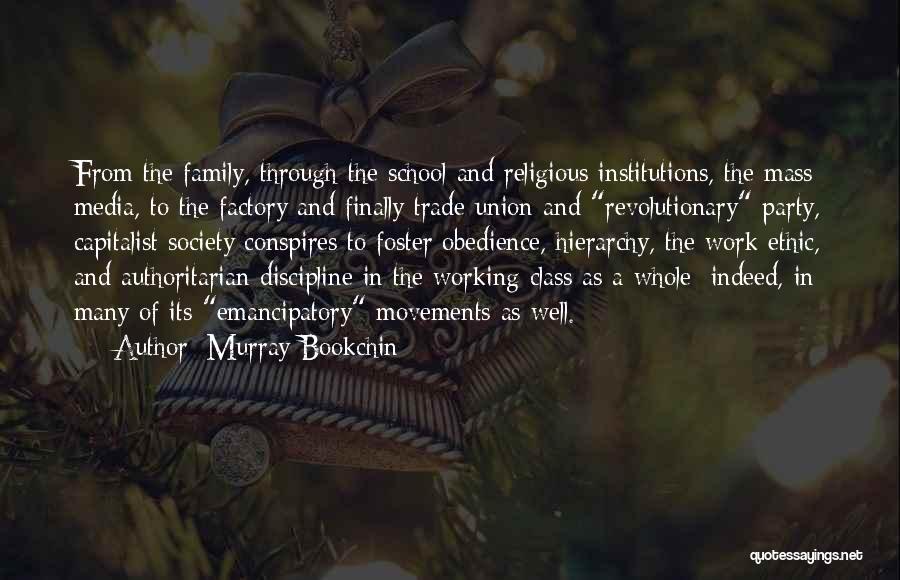 Murray Bookchin Quotes: From The Family, Through The School And Religious Institutions, The Mass Media, To The Factory And Finally Trade Union And
