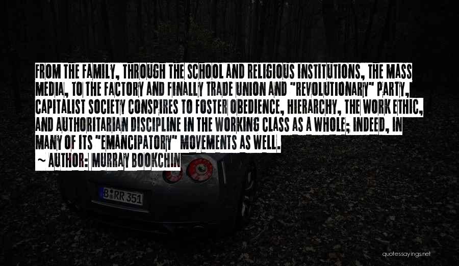 Murray Bookchin Quotes: From The Family, Through The School And Religious Institutions, The Mass Media, To The Factory And Finally Trade Union And