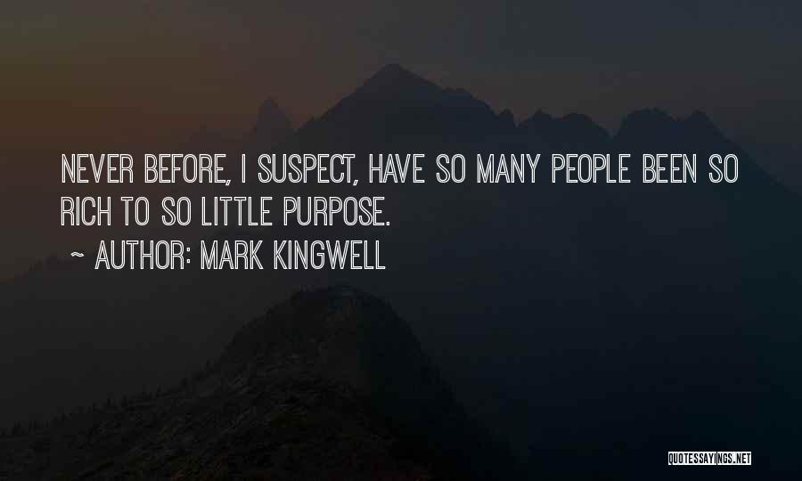 Mark Kingwell Quotes: Never Before, I Suspect, Have So Many People Been So Rich To So Little Purpose.
