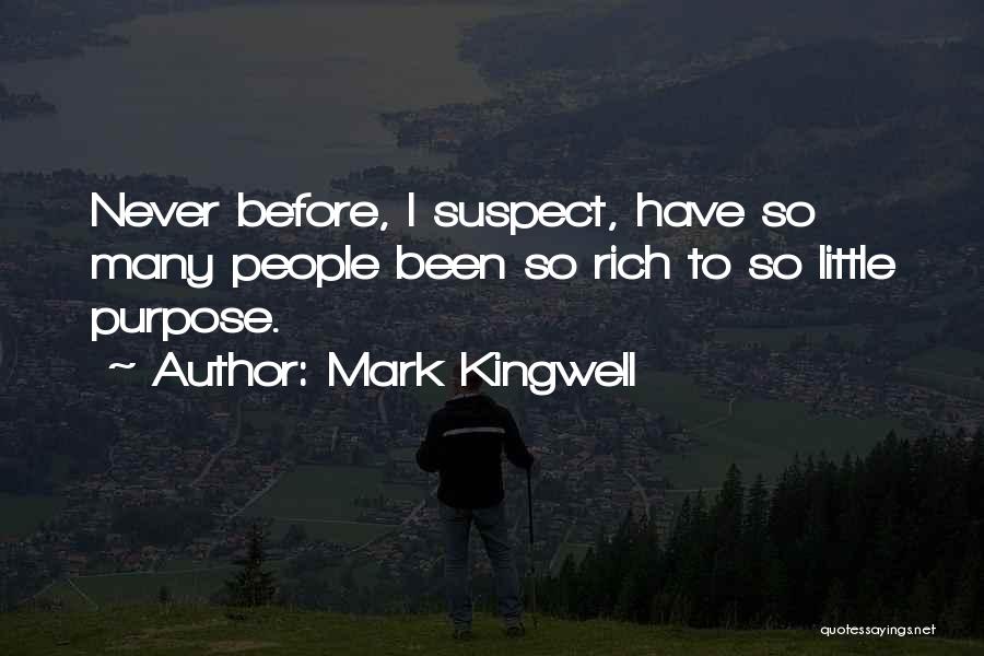 Mark Kingwell Quotes: Never Before, I Suspect, Have So Many People Been So Rich To So Little Purpose.