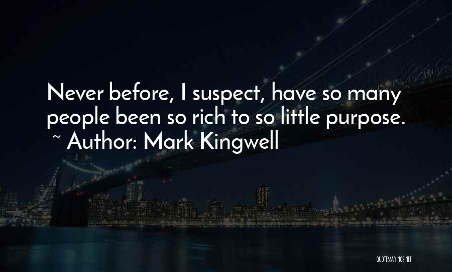 Mark Kingwell Quotes: Never Before, I Suspect, Have So Many People Been So Rich To So Little Purpose.