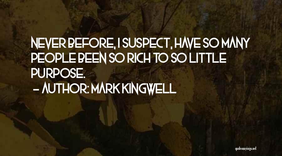 Mark Kingwell Quotes: Never Before, I Suspect, Have So Many People Been So Rich To So Little Purpose.