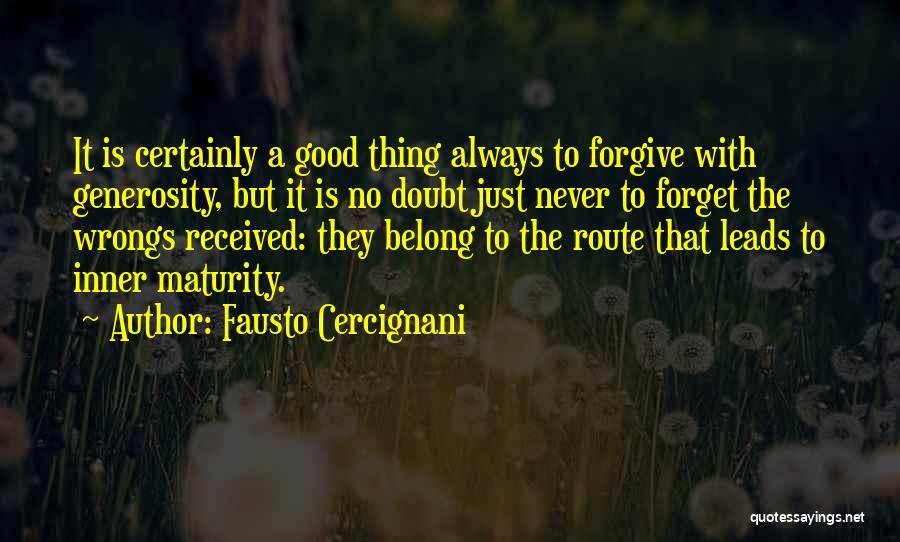 Fausto Cercignani Quotes: It Is Certainly A Good Thing Always To Forgive With Generosity, But It Is No Doubt Just Never To Forget