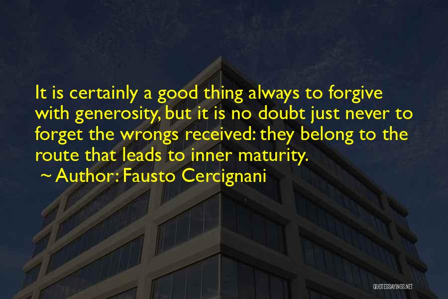 Fausto Cercignani Quotes: It Is Certainly A Good Thing Always To Forgive With Generosity, But It Is No Doubt Just Never To Forget