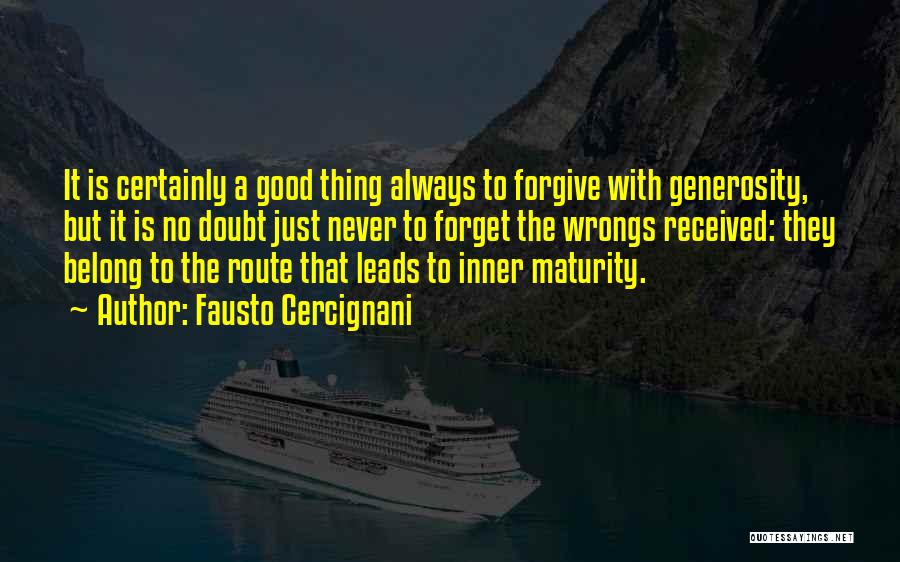 Fausto Cercignani Quotes: It Is Certainly A Good Thing Always To Forgive With Generosity, But It Is No Doubt Just Never To Forget