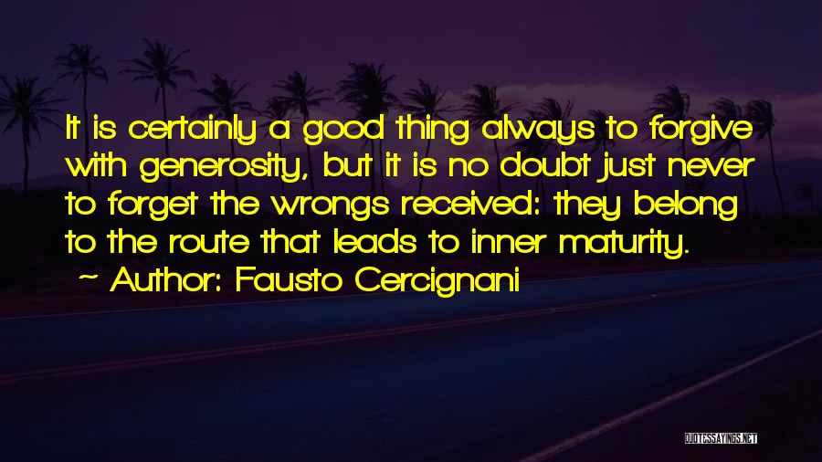 Fausto Cercignani Quotes: It Is Certainly A Good Thing Always To Forgive With Generosity, But It Is No Doubt Just Never To Forget