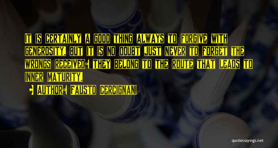 Fausto Cercignani Quotes: It Is Certainly A Good Thing Always To Forgive With Generosity, But It Is No Doubt Just Never To Forget